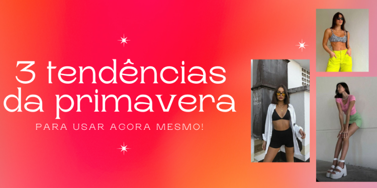 Aposte nas principais 3 tendências da primavera! (Fotos: divulgação)