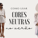 Ideias de looks com cores neutras para o verão. (Fotos: divulgação)