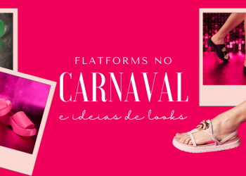 Flatforms no carnaval e ideias de looks. (Fotos: divulgação)