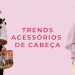 Tendência em acessórios de cabeça para o verão. (Fotos: divulgação)